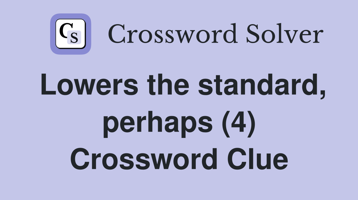 Lowers the standard, perhaps (4) Crossword Clue