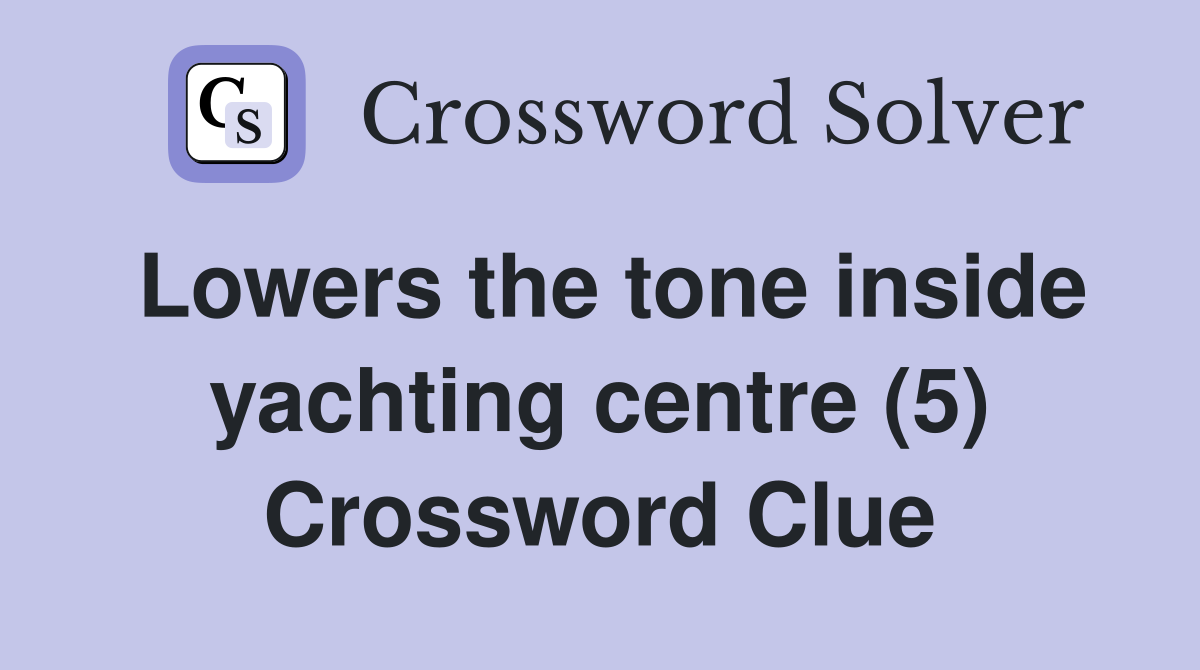 Lowers the tone inside yachting centre (5) Crossword Clue