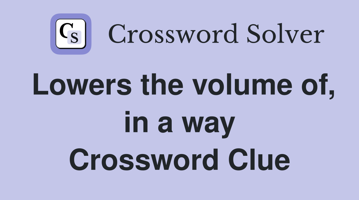 Lowers the volume of, in a way Crossword Clue