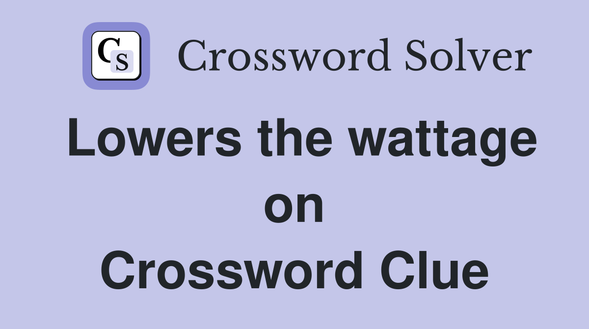 Lowers the wattage on Crossword Clue