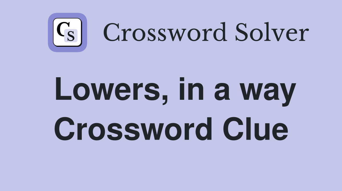 Lowers, in a way Crossword Clue