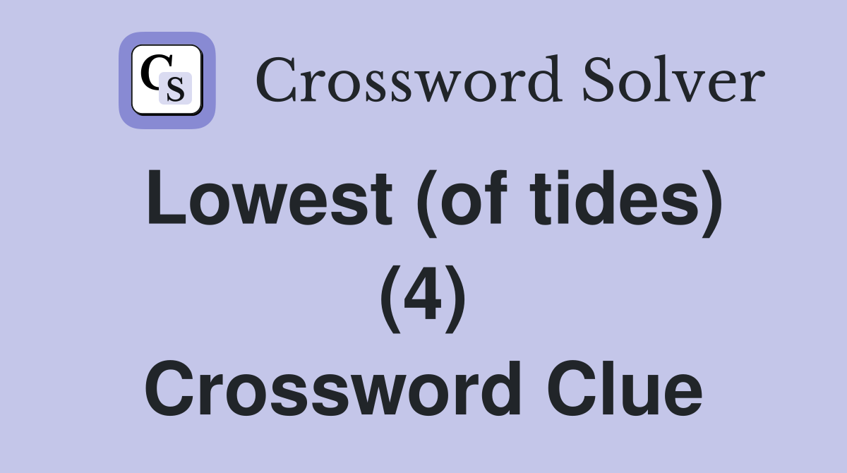 Lowest (of tides) (4) Crossword Clue