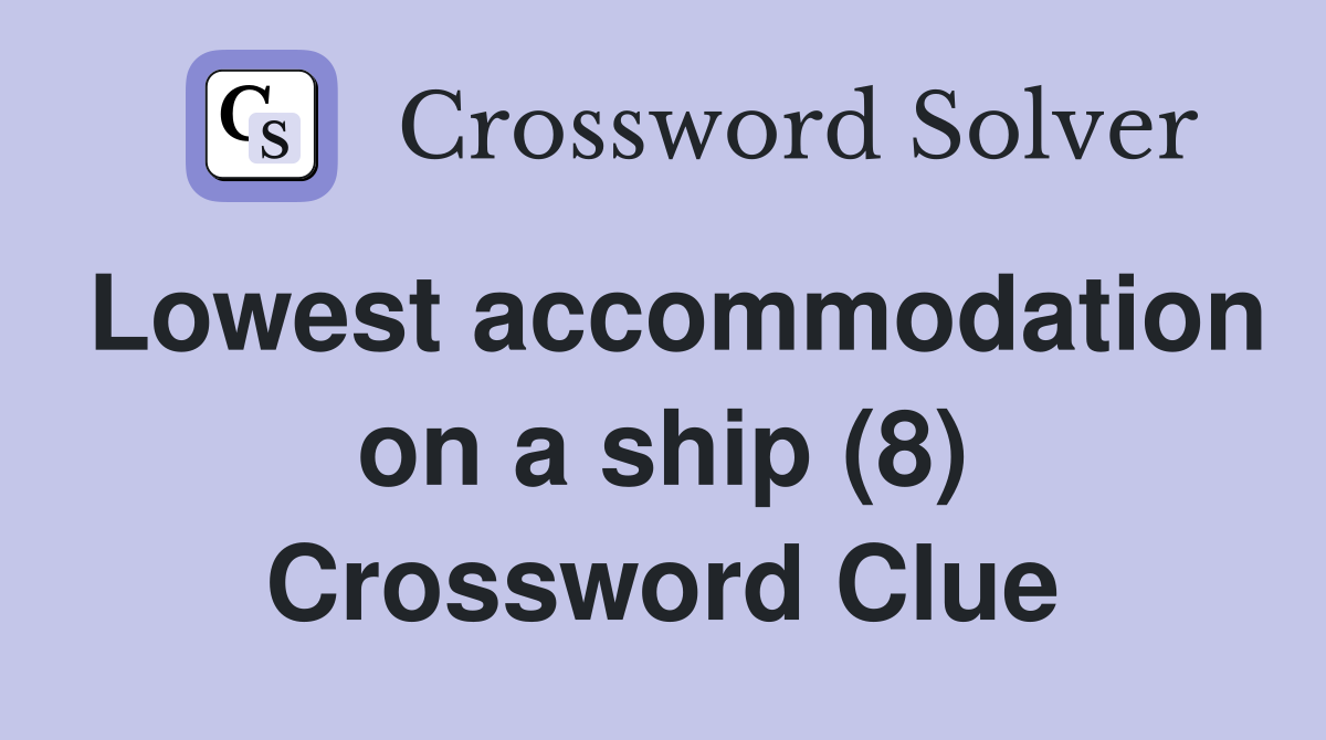 Lowest accommodation on a ship (8) Crossword Clue