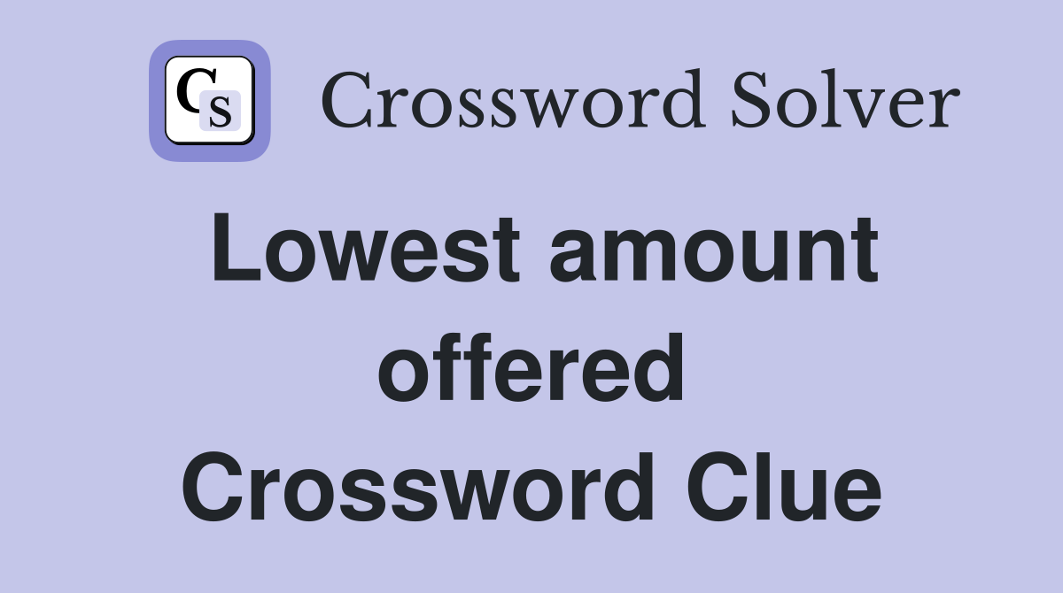 Lowest amount offered Crossword Clue