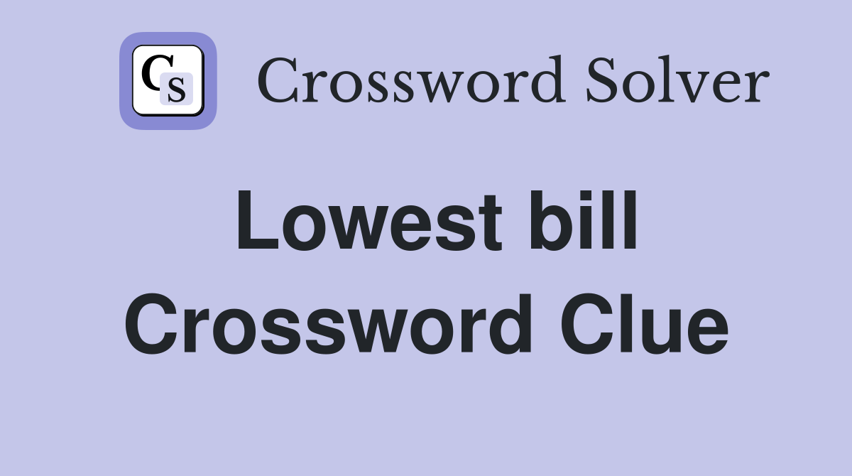 Lowest bill Crossword Clue
