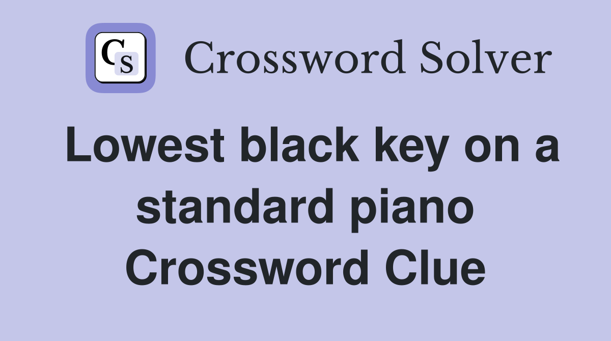 Lowest black key on a standard piano Crossword Clue
