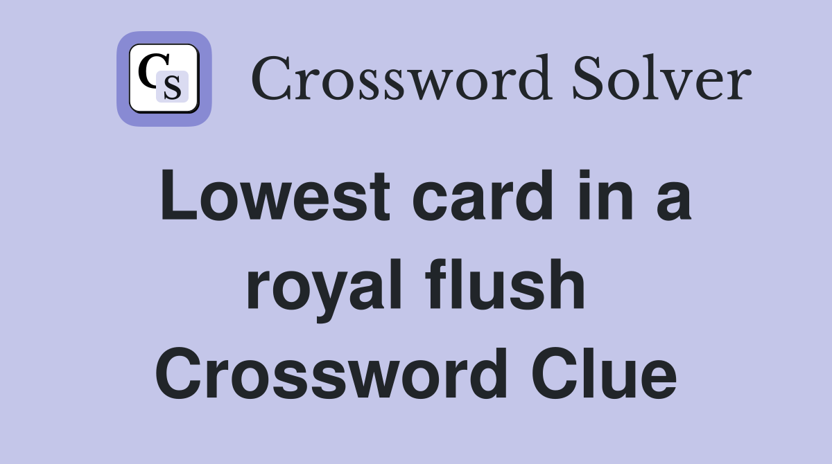 Lowest card in a royal flush Crossword Clue