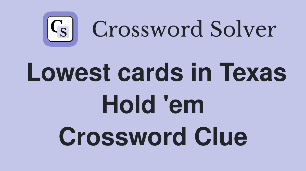 Lowest cards in Texas Hold 'em Crossword Clue