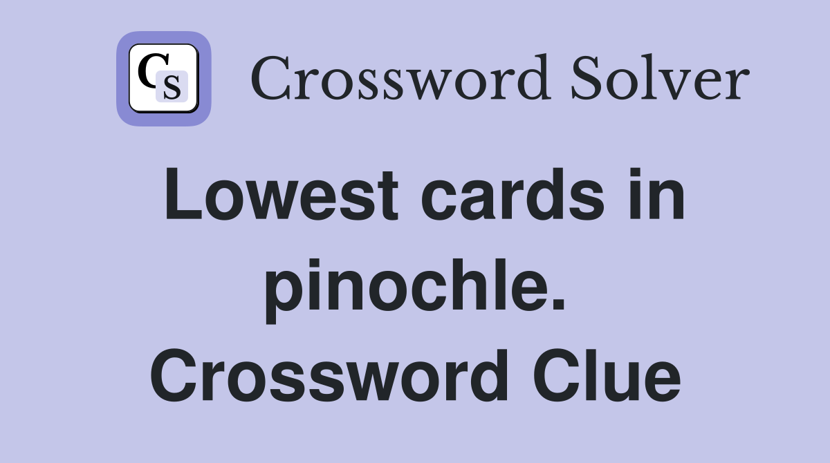 Lowest cards in pinochle. Crossword Clue