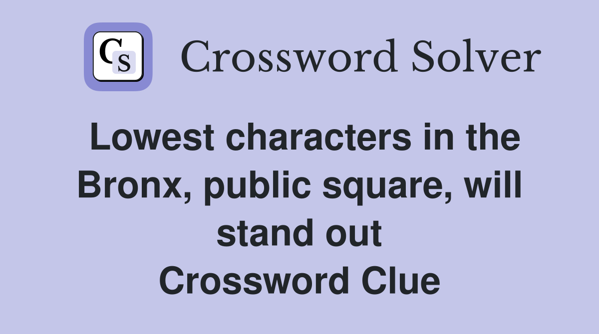 Lowest characters in the Bronx, public square, will stand out Crossword Clue