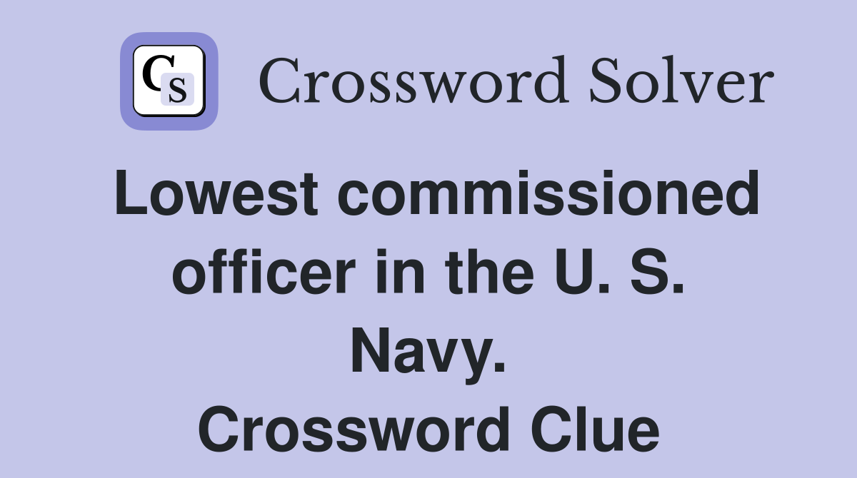 Lowest commissioned officer in the U. S. Navy. Crossword Clue