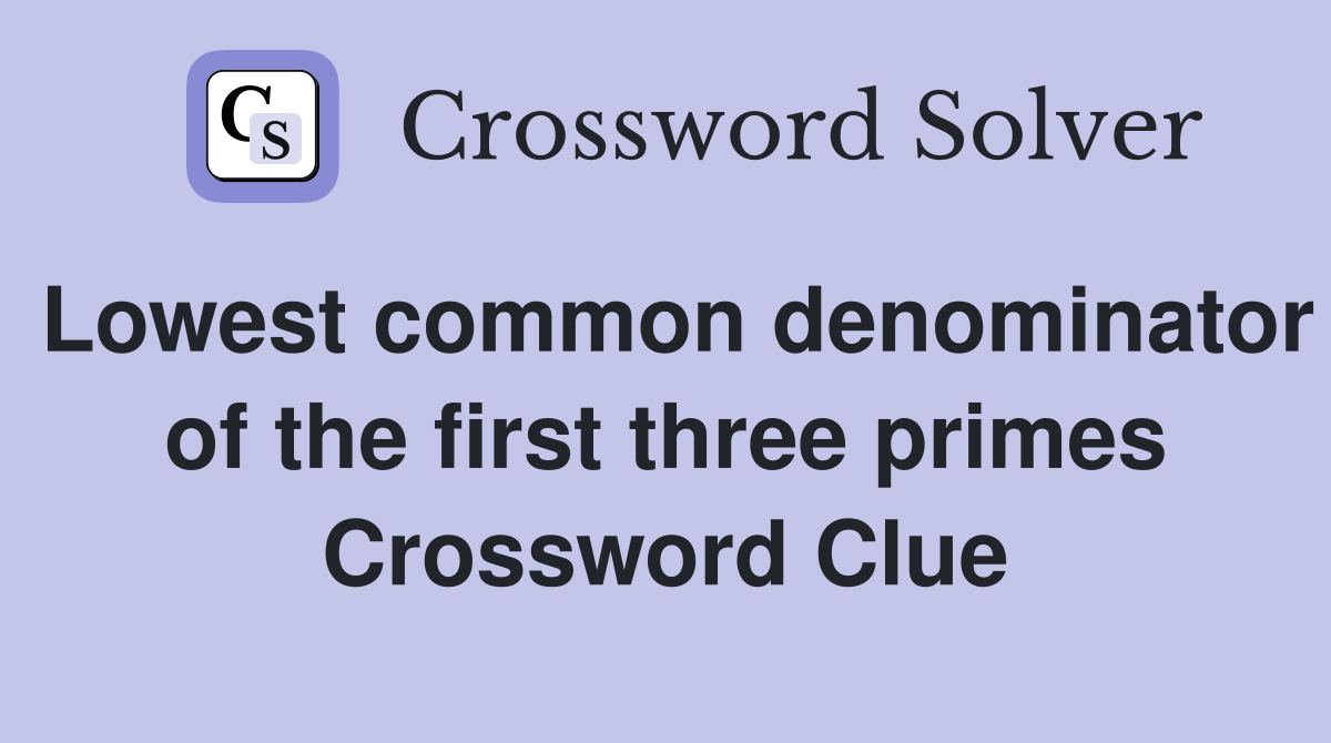 Lowest common denominator of the first three primes Crossword Clue