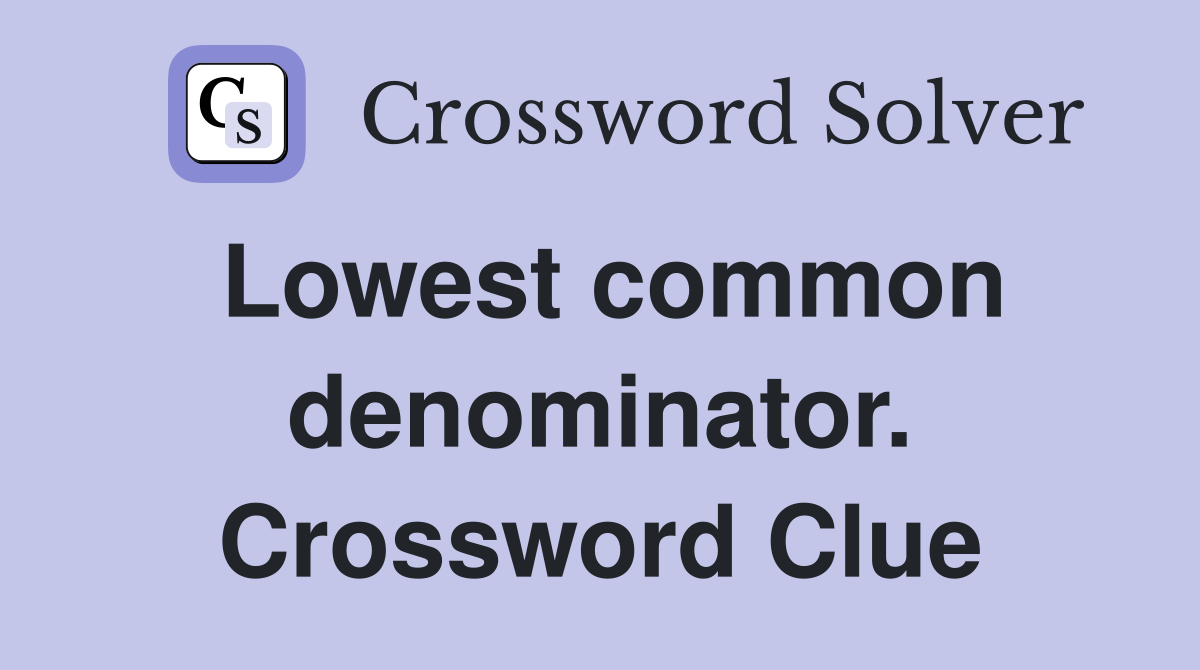 Lowest common denominator. Crossword Clue
