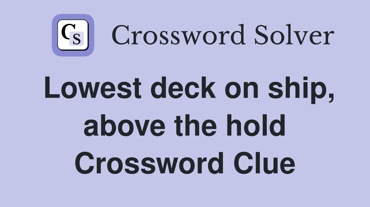 Lowest deck on ship, above the hold Crossword Clue