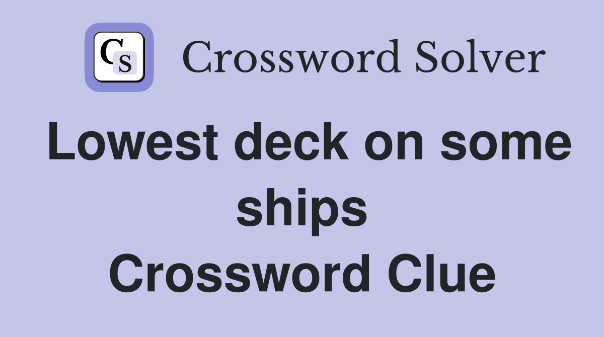 Lowest deck on some ships Crossword Clue