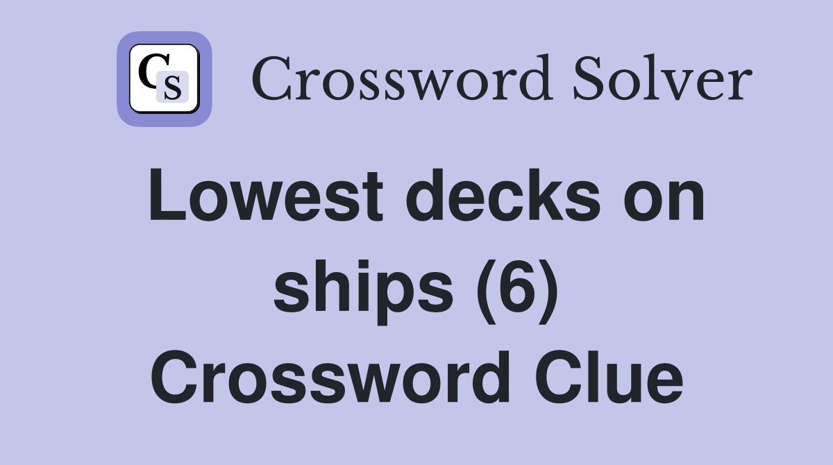 Lowest decks on ships (6) Crossword Clue