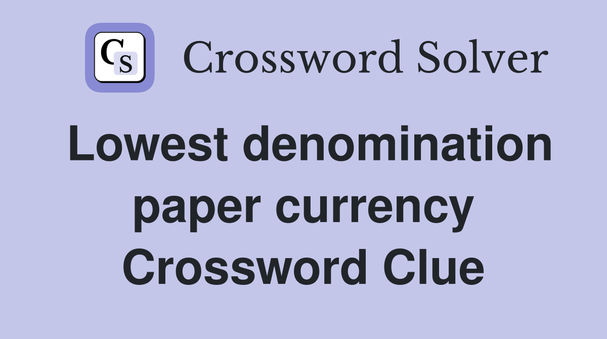 Lowest denomination paper currency Crossword Clue