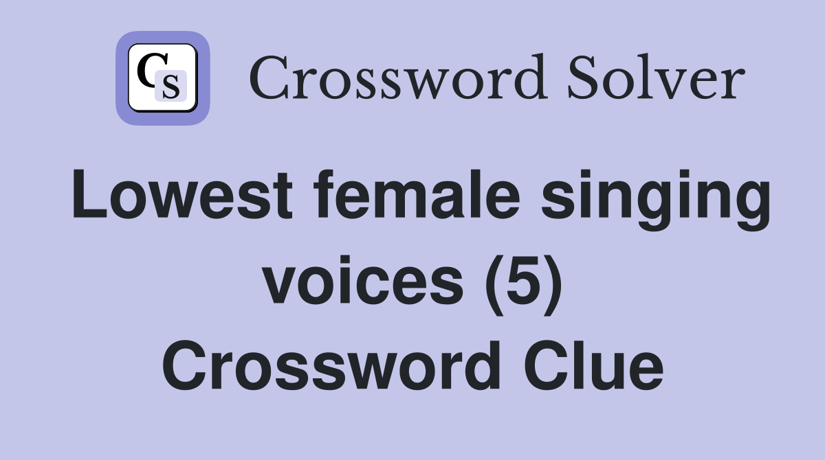 Lowest female singing voices (5) Crossword Clue