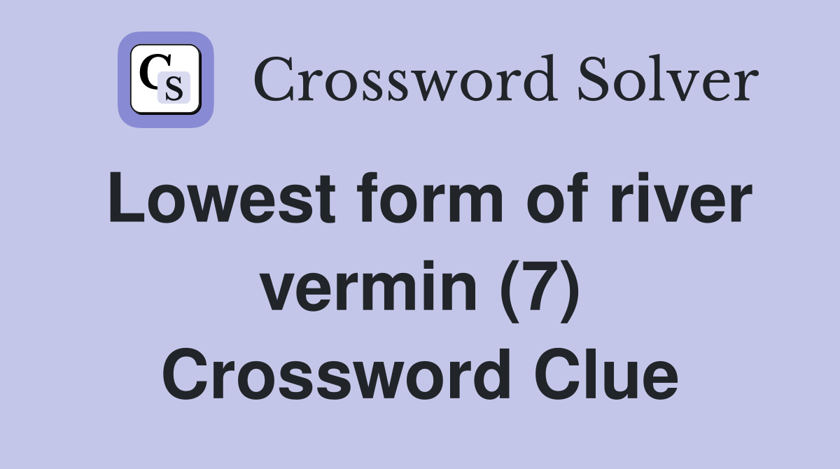 Lowest form of river vermin (7) Crossword Clue
