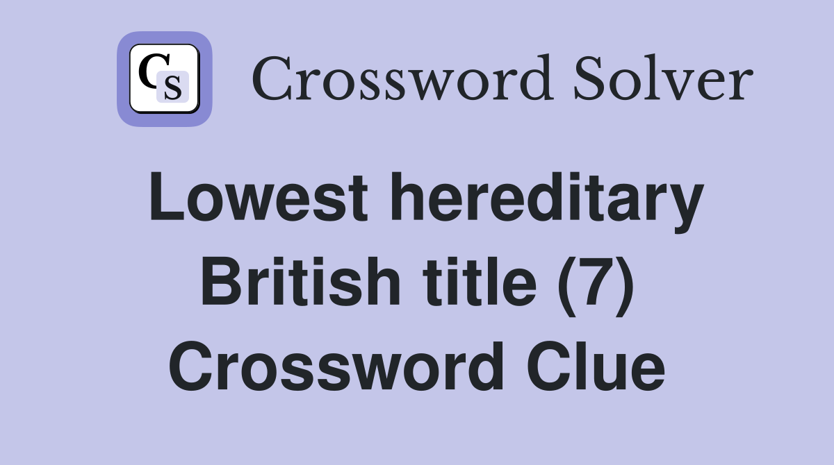 Lowest hereditary British title (7) Crossword Clue