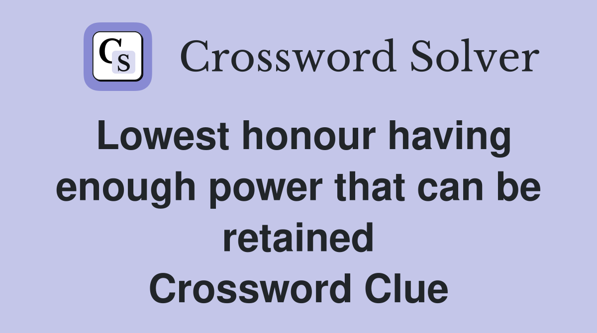 Lowest honour having enough power that can be retained Crossword Clue