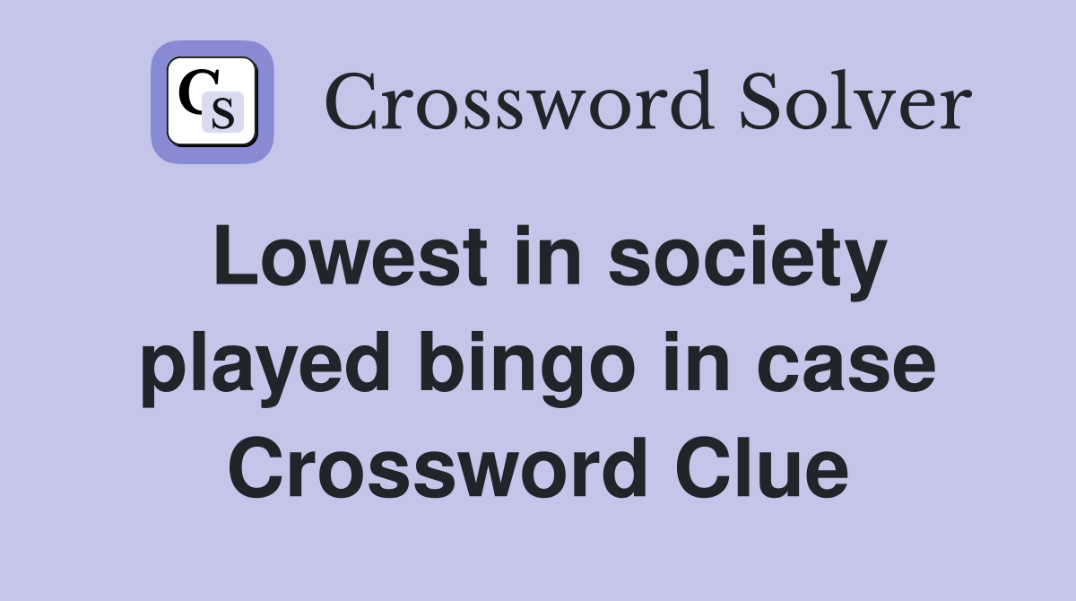 Lowest in society played bingo in case Crossword Clue