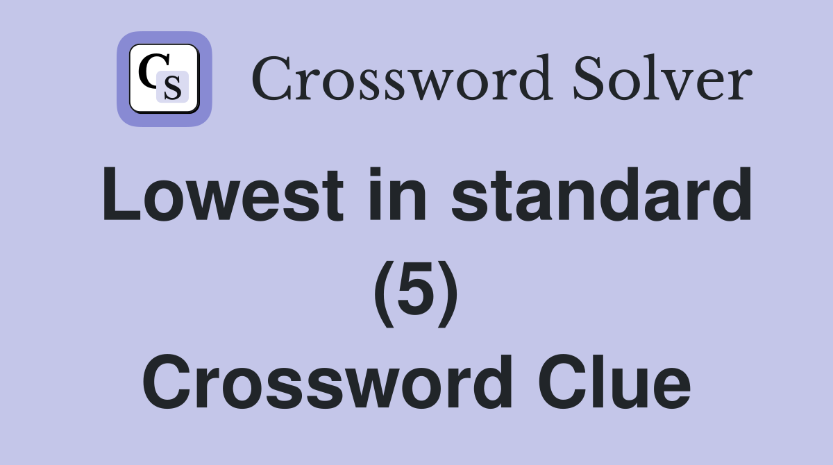 Lowest in standard (5) Crossword Clue