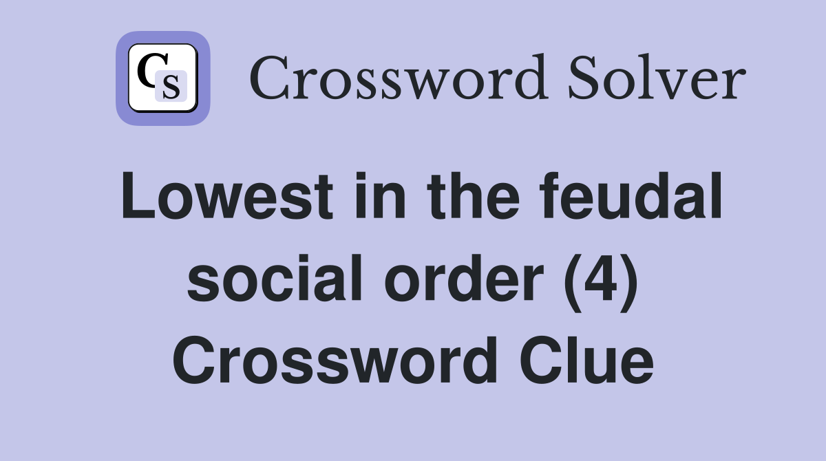 Lowest in the feudal social order (4) Crossword Clue