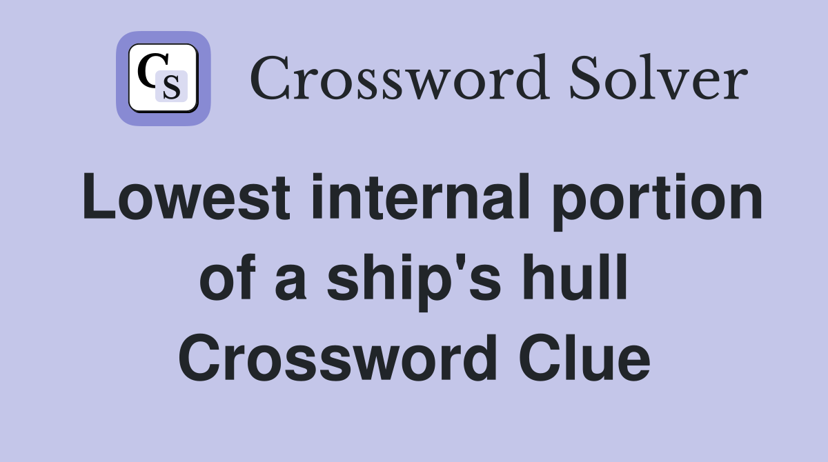 Lowest internal portion of a ship's hull Crossword Clue