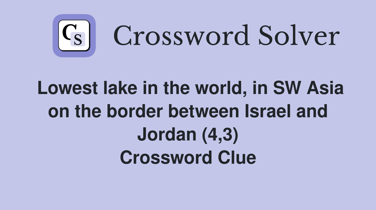 Lowest lake in the world, in SW Asia on the border between Israel and Jordan (4,3) Crossword Clue