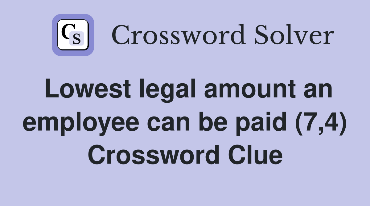 Lowest legal amount an employee can be paid (7,4) Crossword Clue