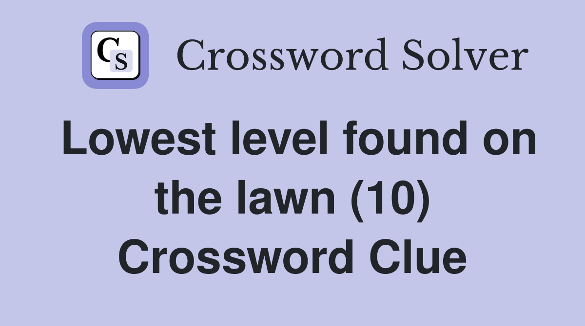 Lowest level found on the lawn (10) Crossword Clue