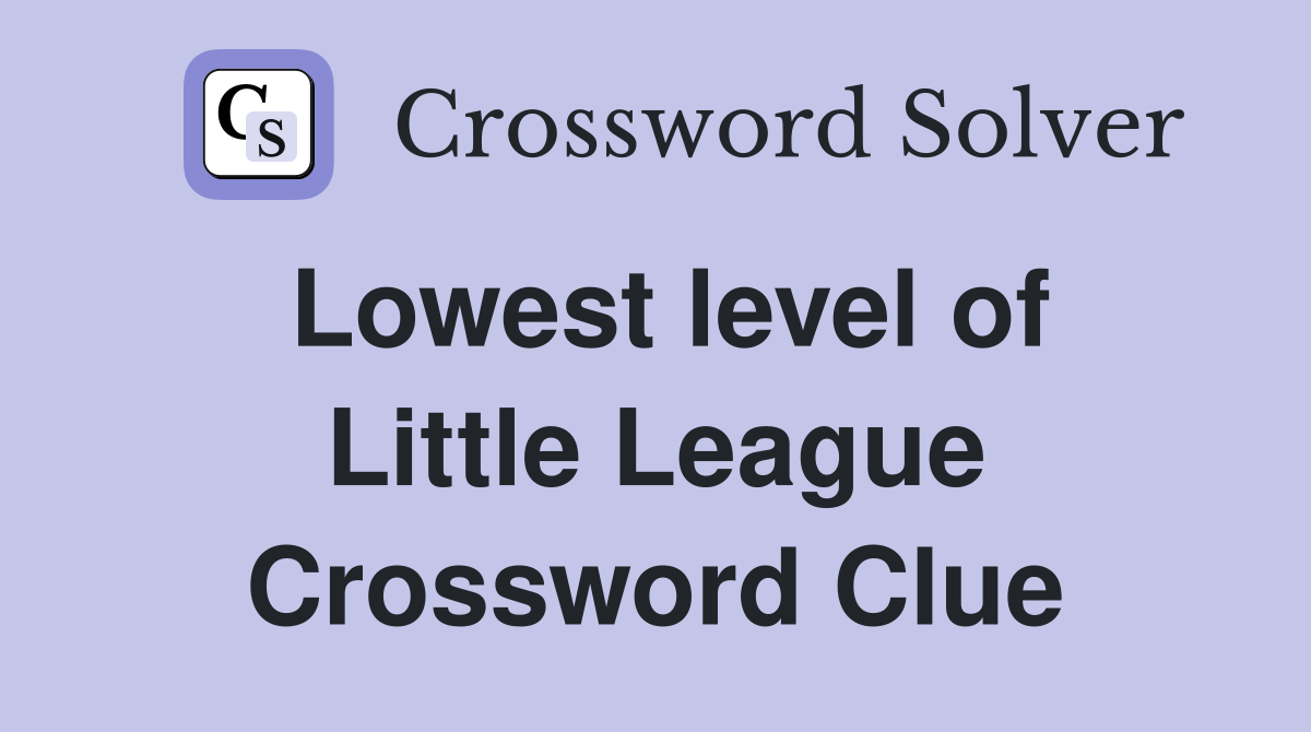 Lowest level of Little League Crossword Clue