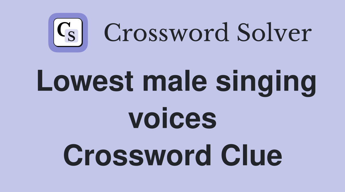 Lowest male singing voices Crossword Clue