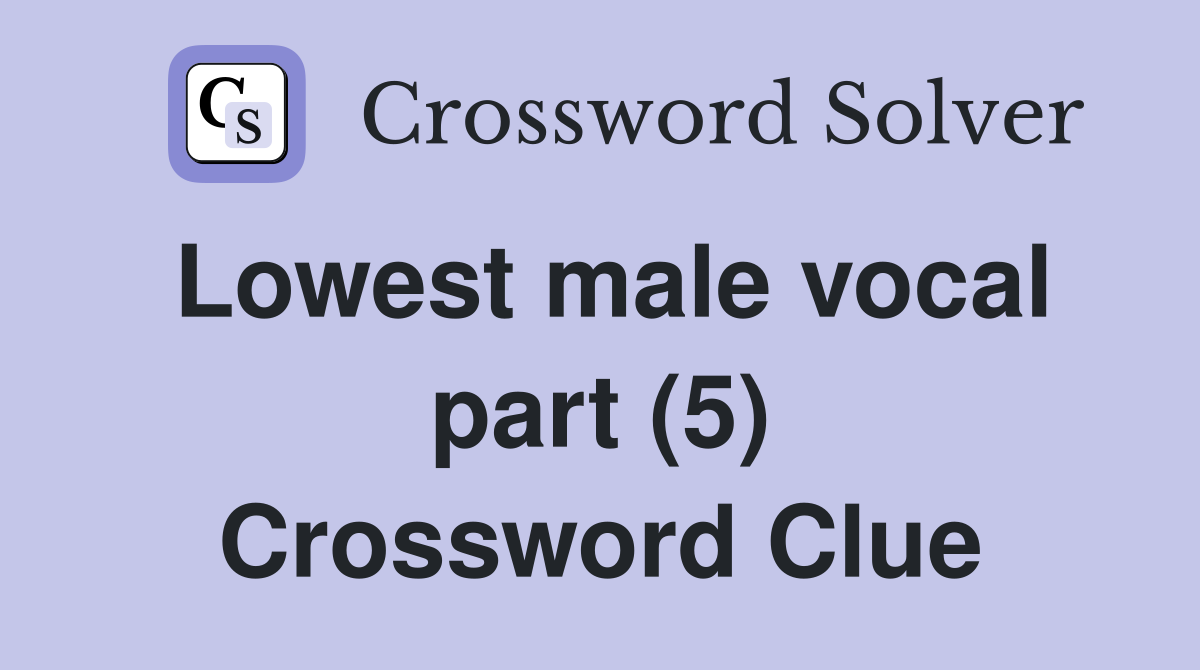 Lowest male vocal part (5) Crossword Clue