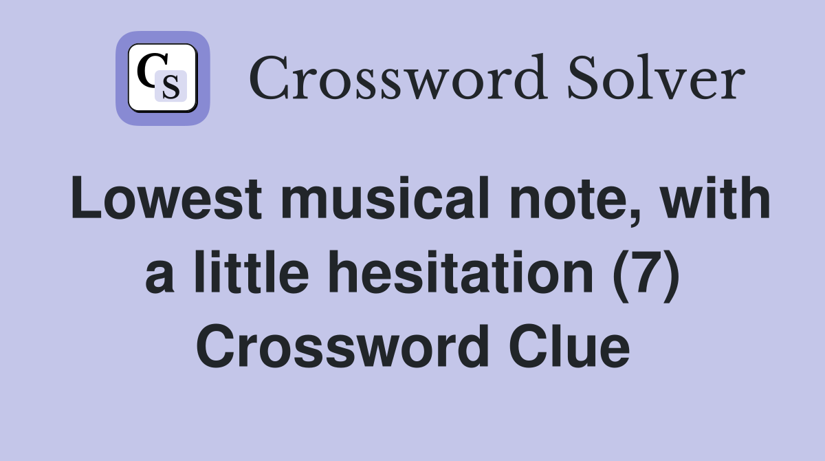 Lowest musical note, with a little hesitation (7) Crossword Clue
