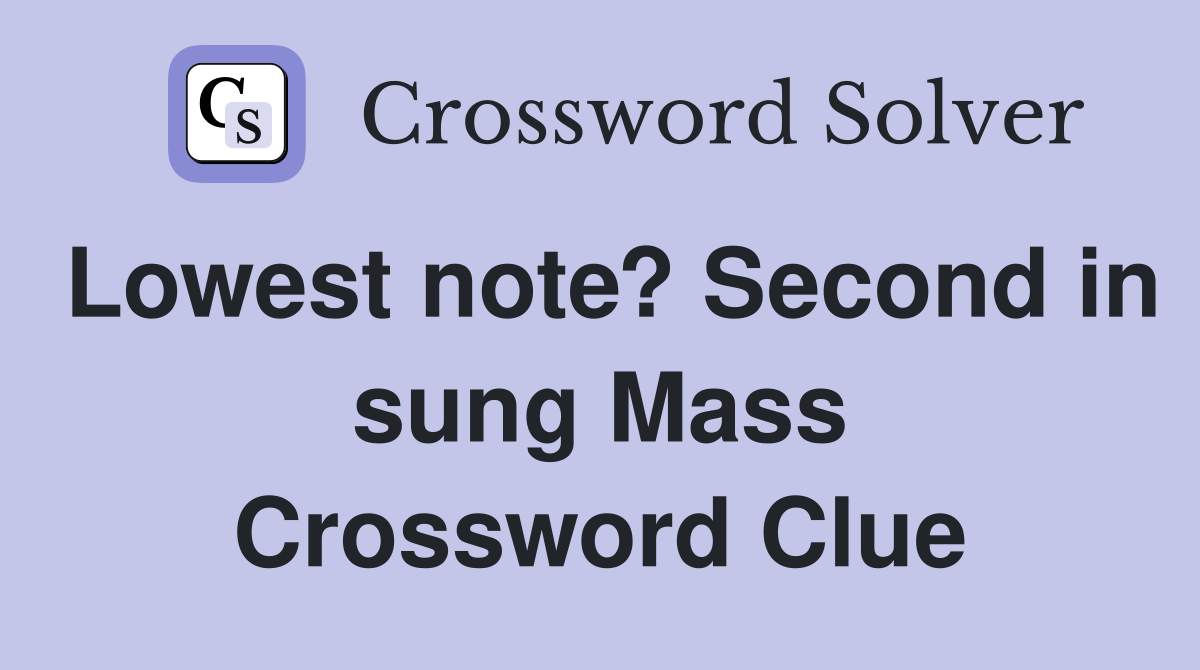 Lowest note? Second in sung Mass Crossword Clue