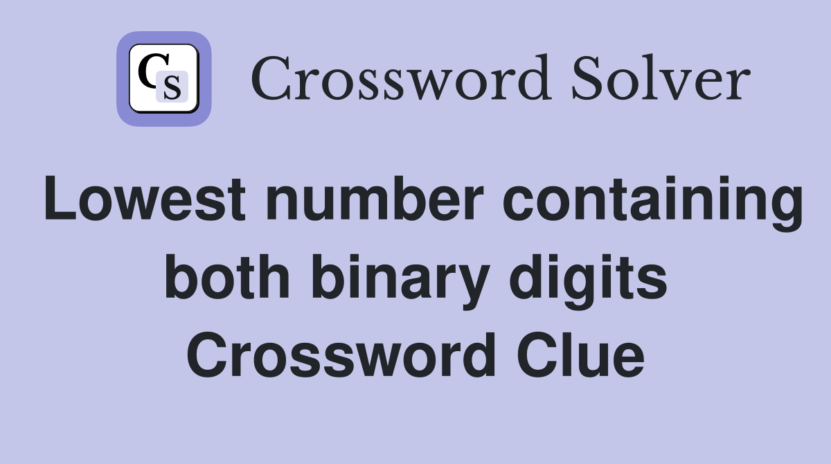 Lowest number containing both binary digits Crossword Clue