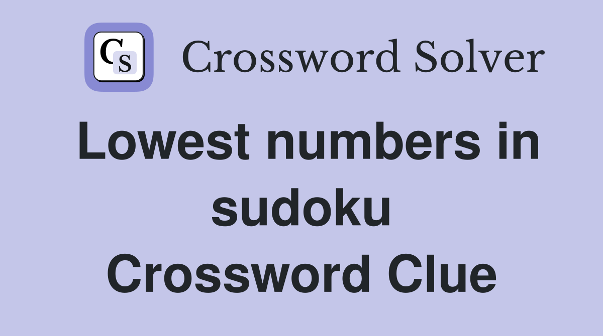 Lowest numbers in sudoku Crossword Clue