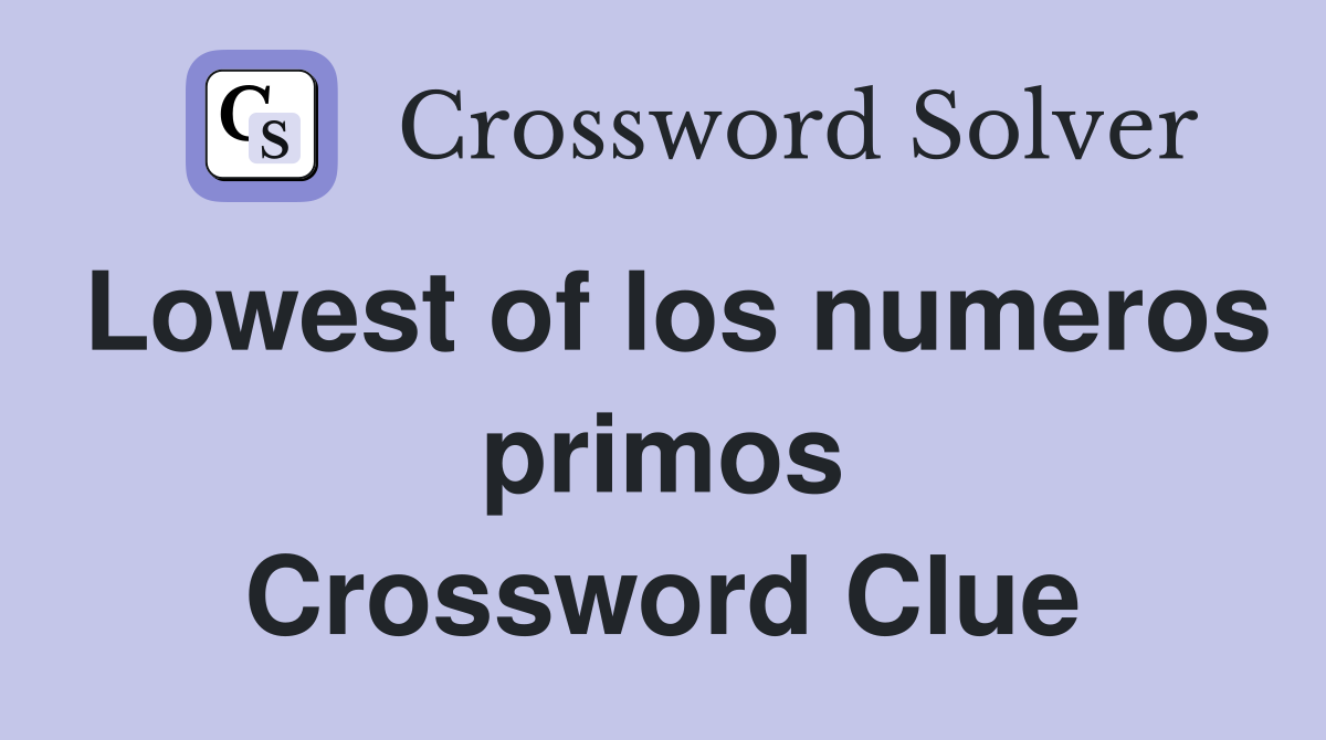 Lowest of los numeros primos Crossword Clue
