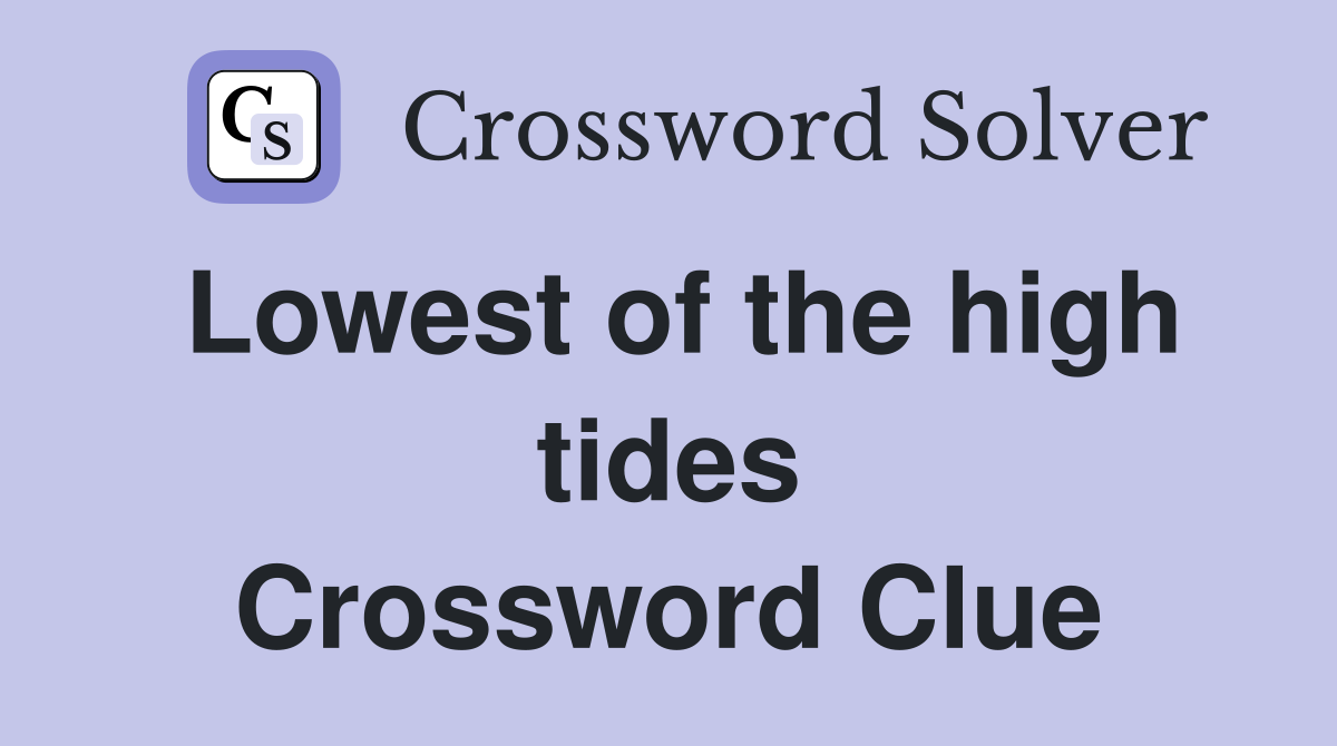 Lowest of the high tides Crossword Clue