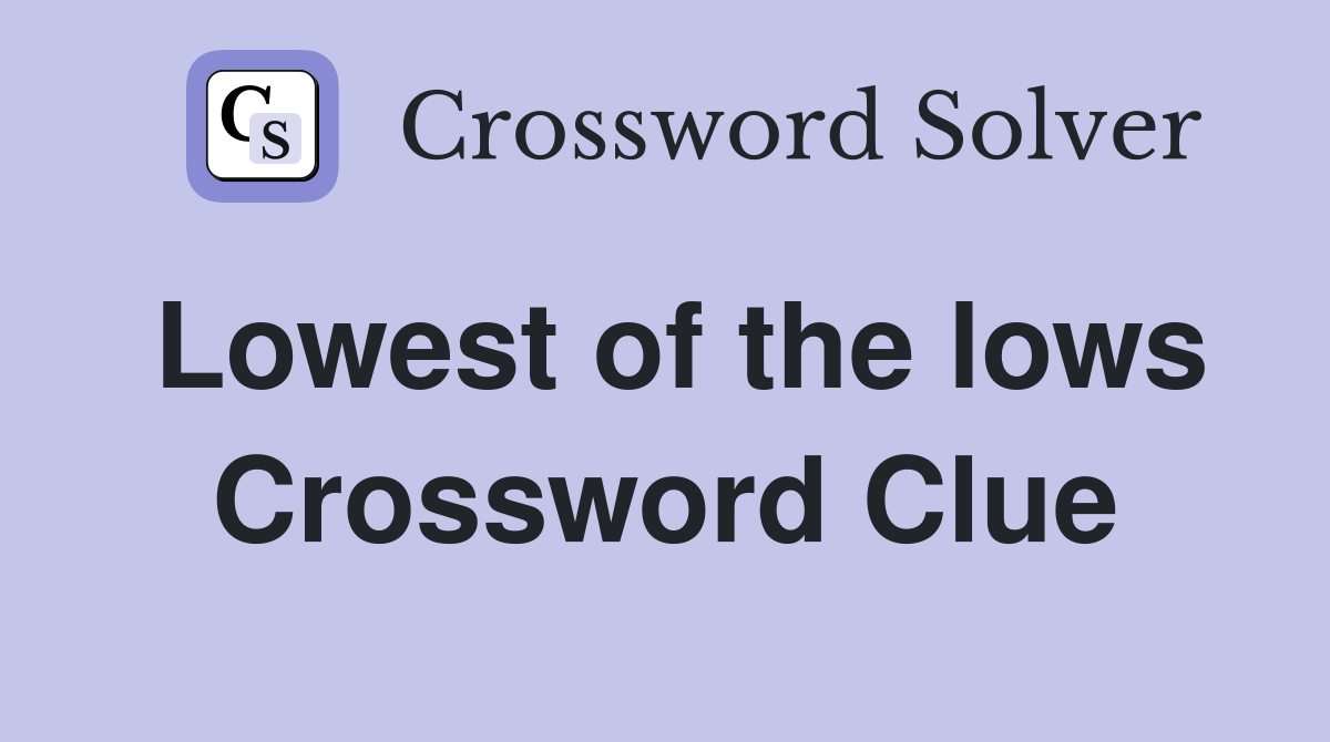 Lowest of the lows Crossword Clue