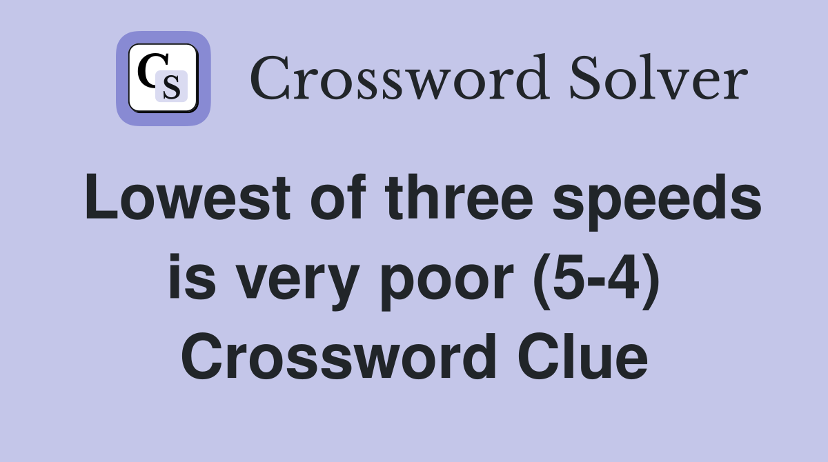 Lowest of three speeds is very poor (5-4) Crossword Clue
