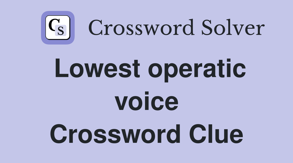 Lowest operatic voice Crossword Clue