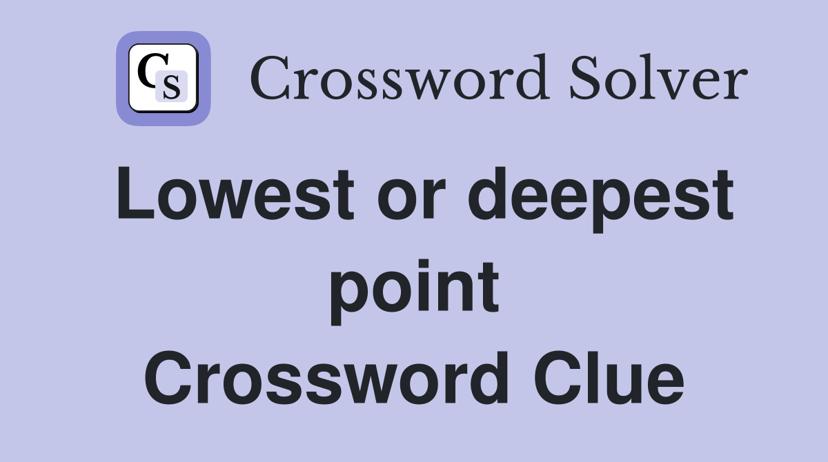 Lowest or deepest point Crossword Clue