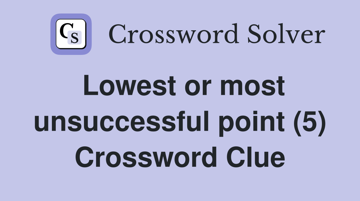Lowest or most unsuccessful point (5) Crossword Clue