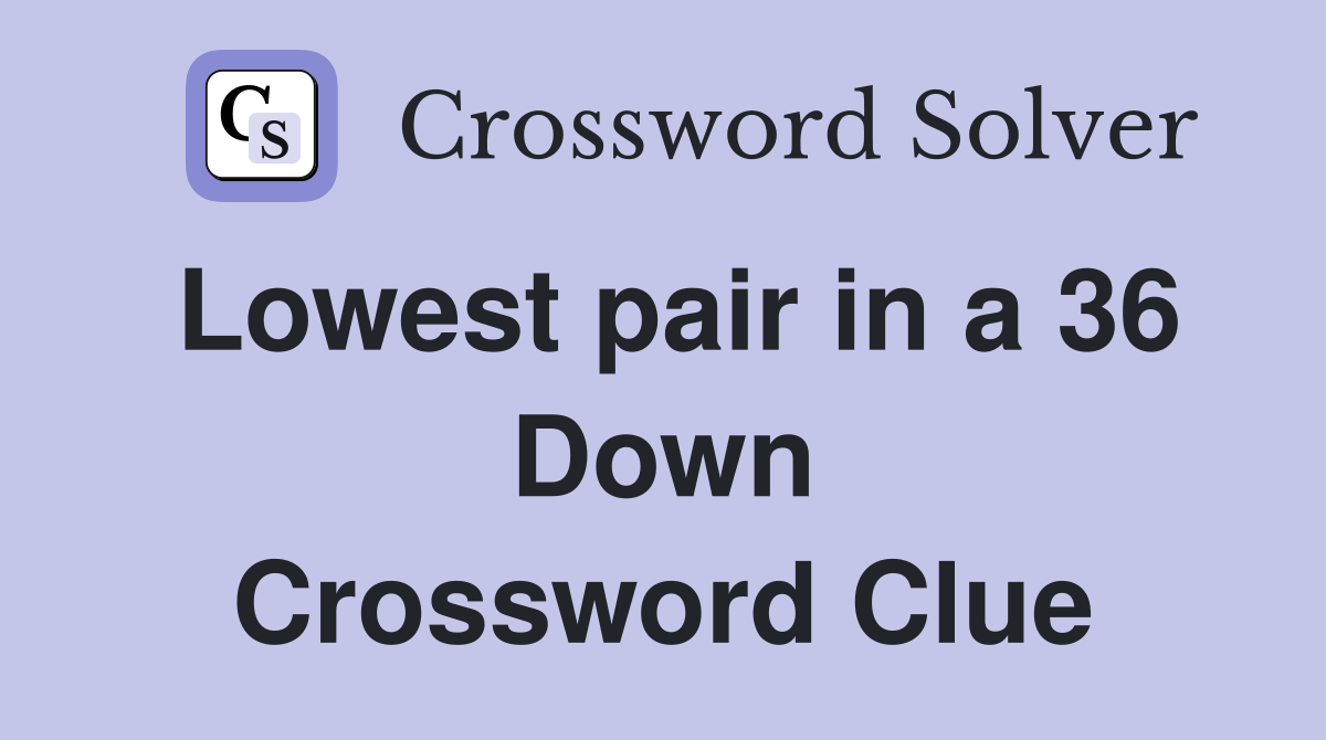 Lowest pair in a 36 Down Crossword Clue