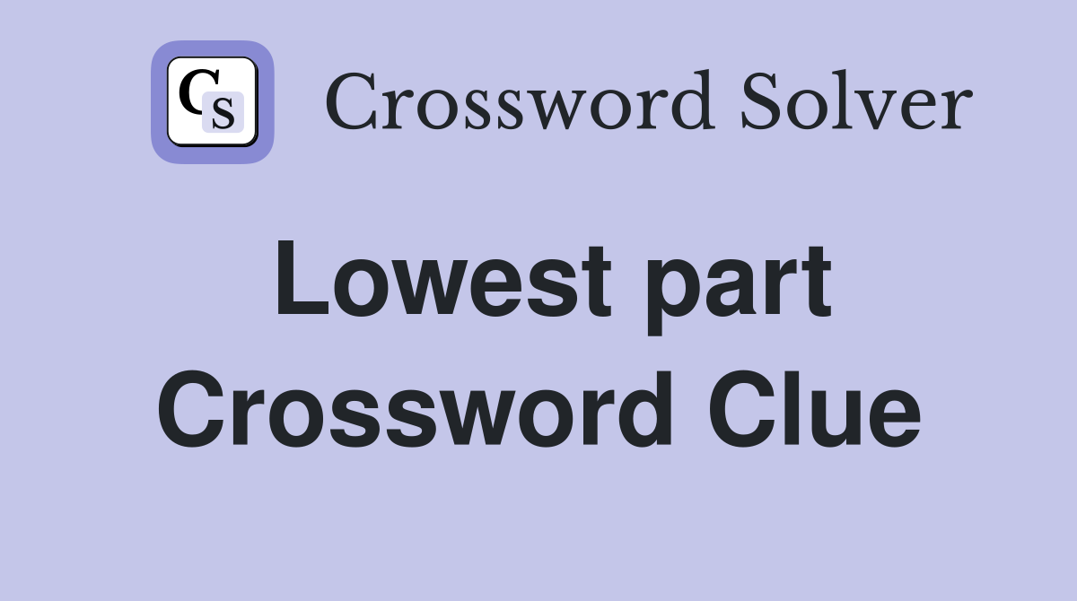 Lowest part Crossword Clue