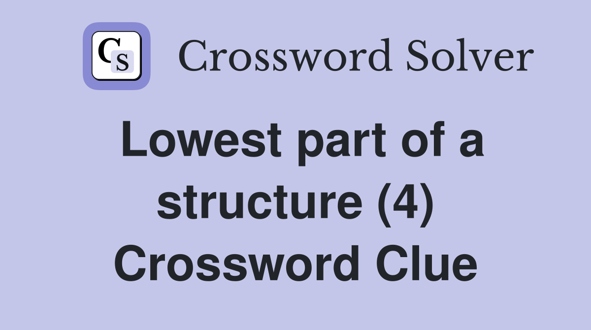 Lowest part of a structure (4) Crossword Clue