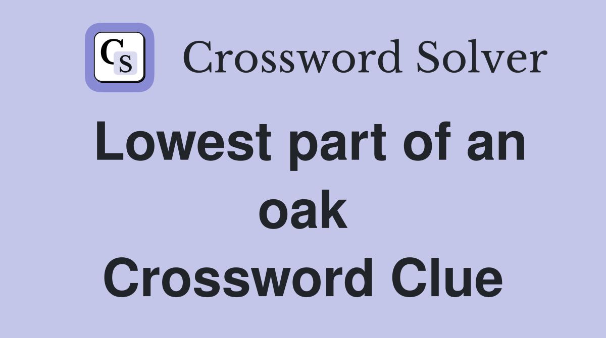 Lowest part of an oak Crossword Clue